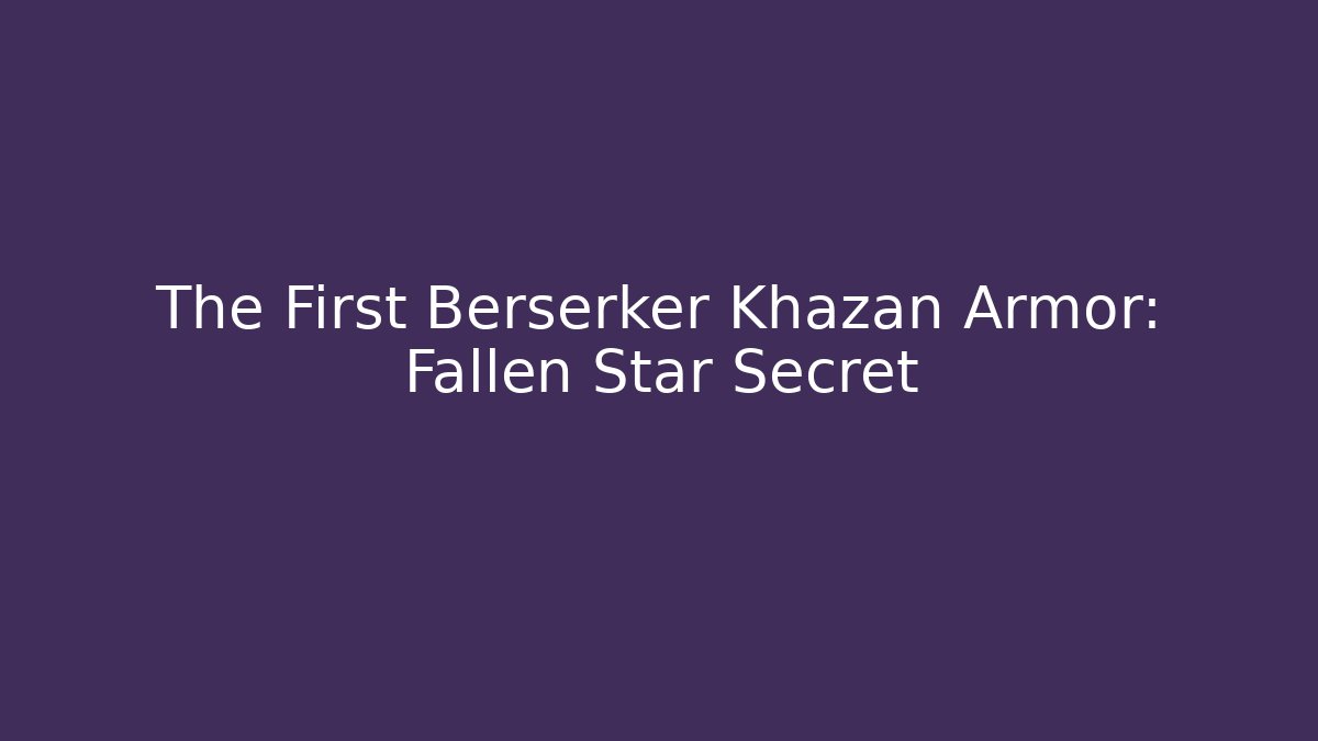 The First Berserker Khazan Armor: Fallen Star Secret