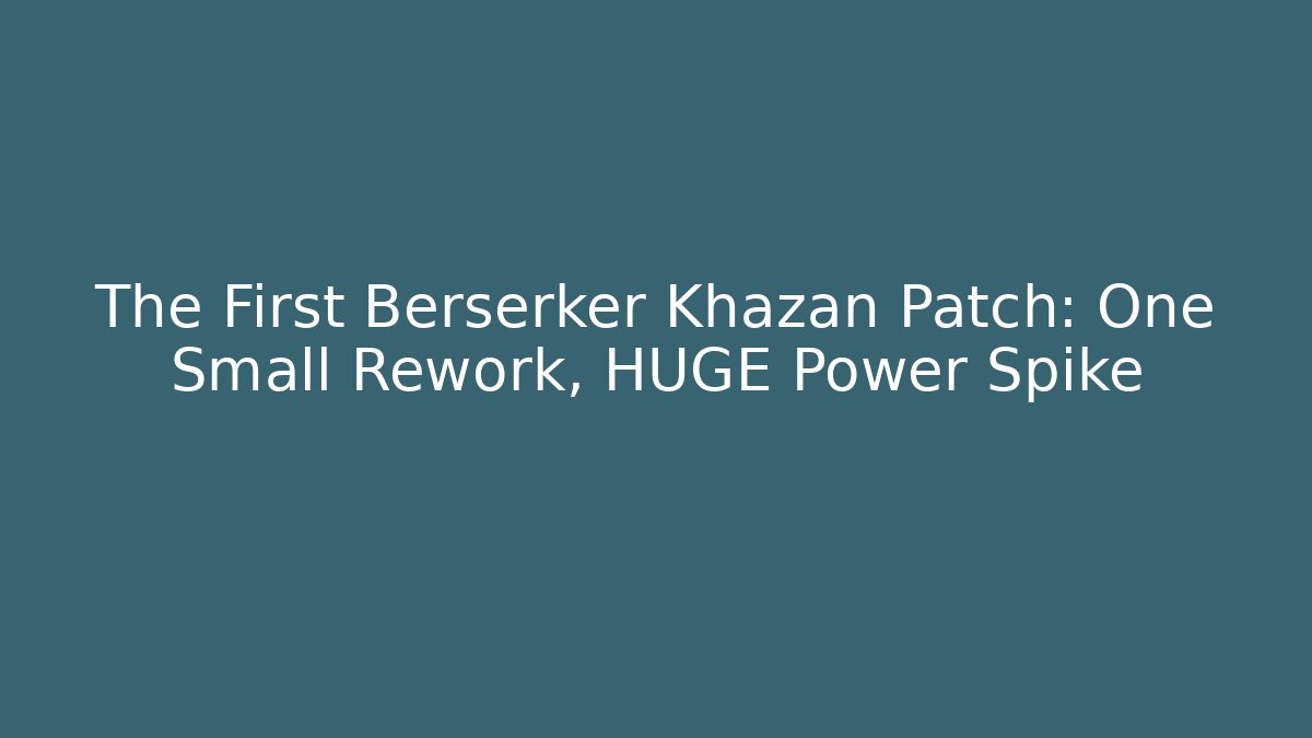 The First Berserker Khazan Patch: One Small Rework, HUGE Power Spike