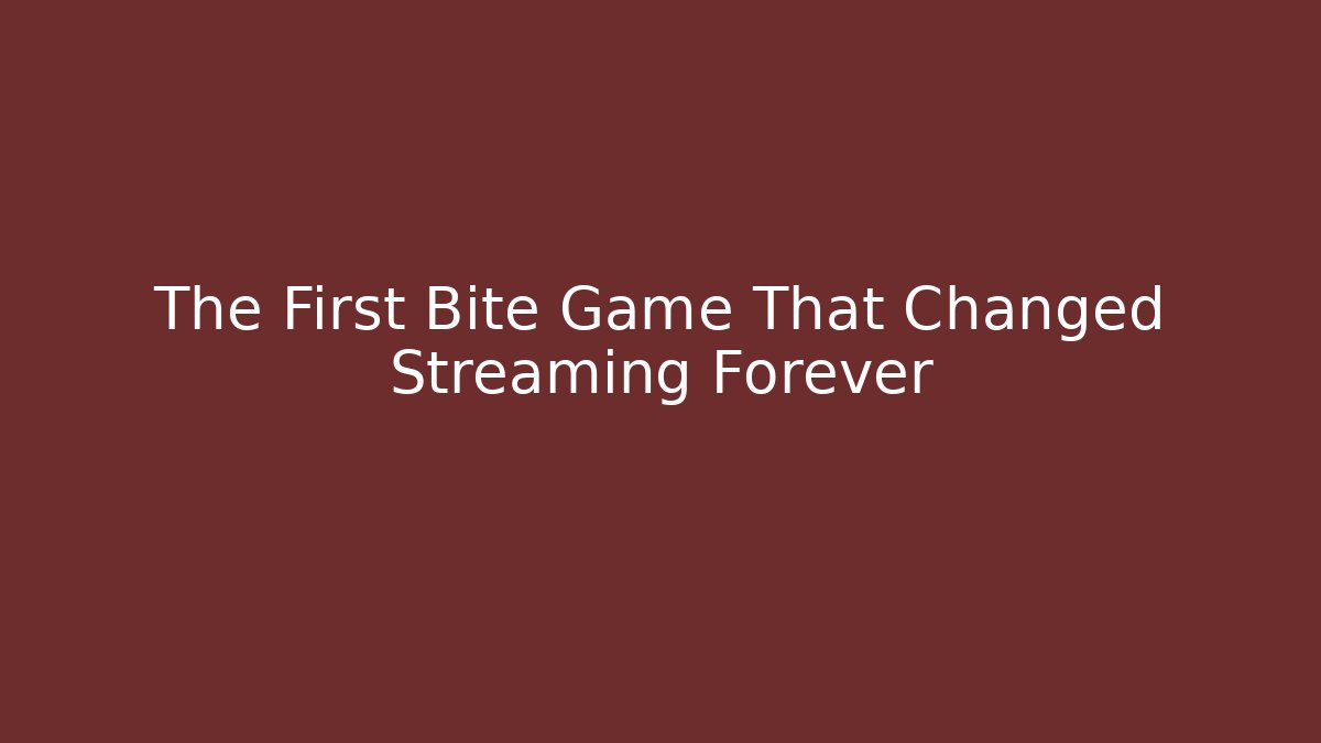 The First Bite Game That Changed Streaming Forever