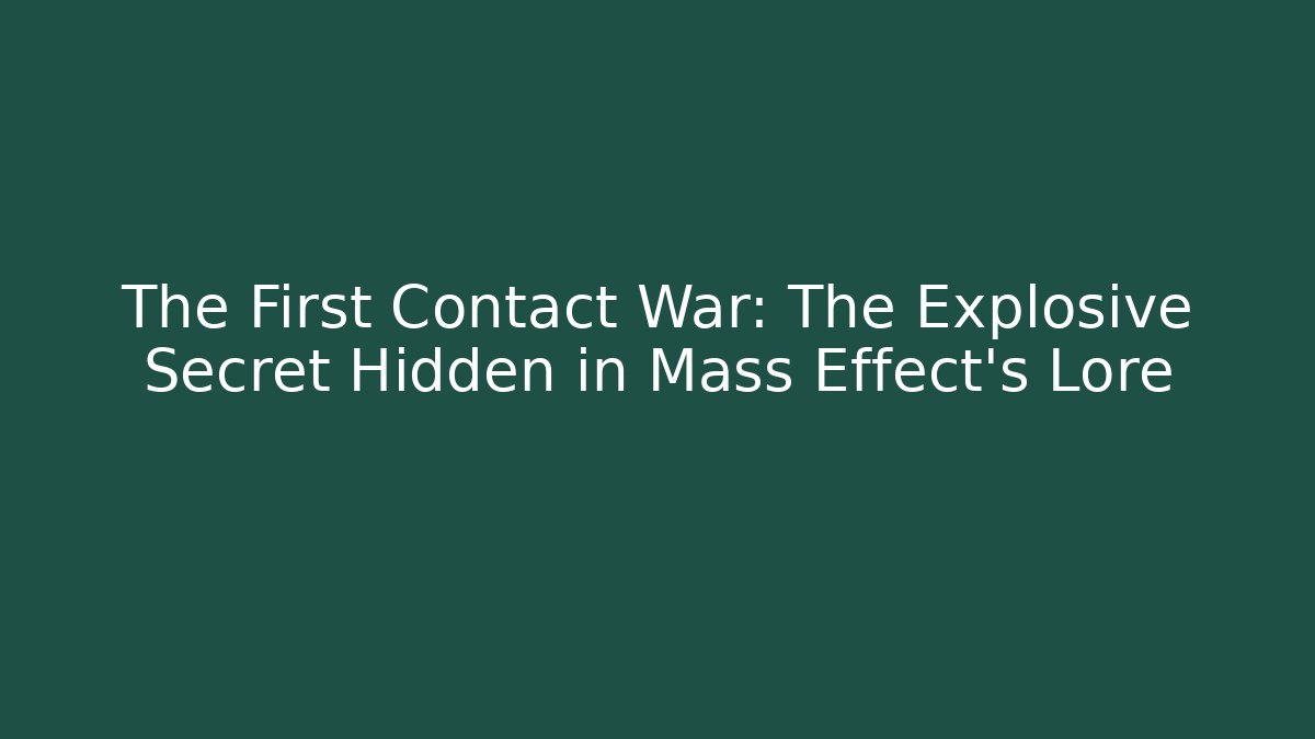The First Contact War: The Explosive Secret Hidden in Mass Effect's Lore