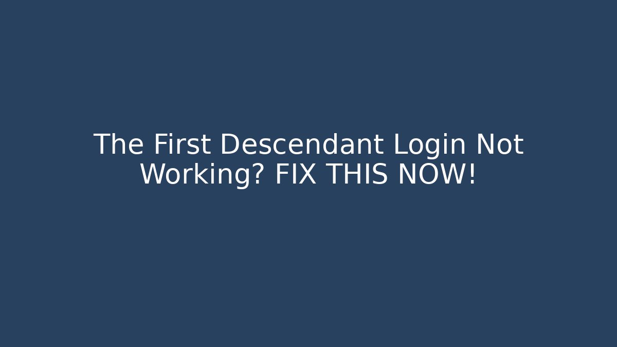 The First Descendant Login Not Working? FIX THIS NOW!