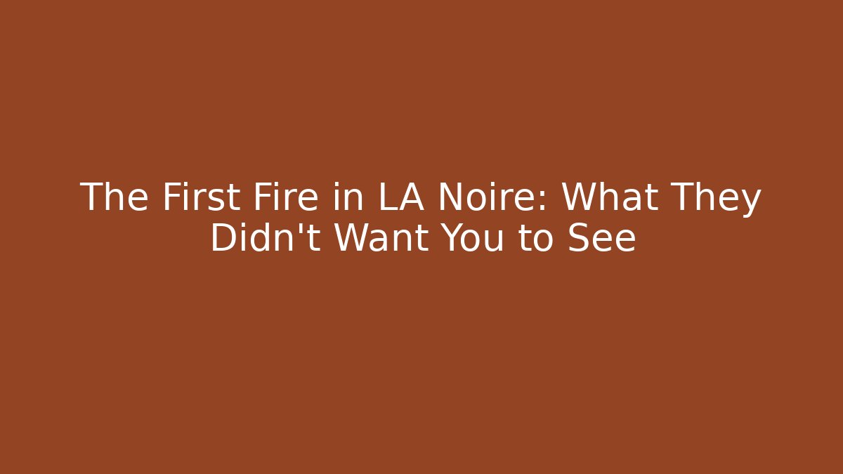 The First Fire in LA Noire: What They Didn't Want You to See
