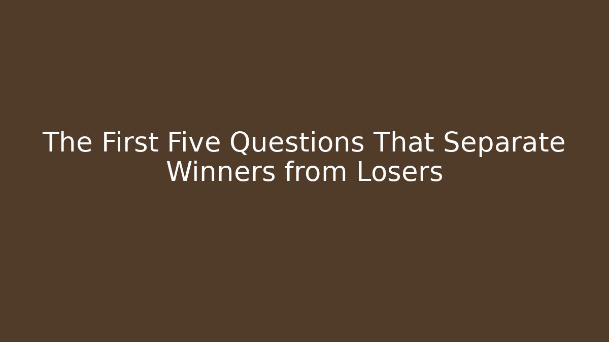 The First Five Questions That Separate Winners from Losers
