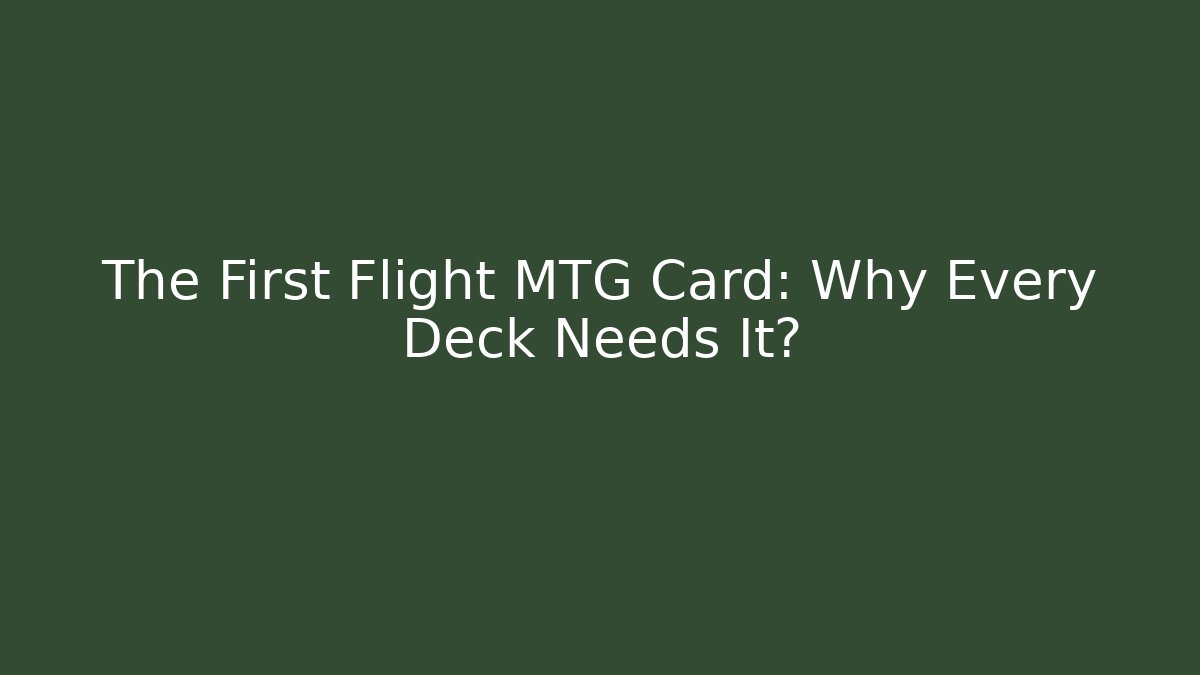 The First Flight MTG Card: Why Every Deck Needs It?