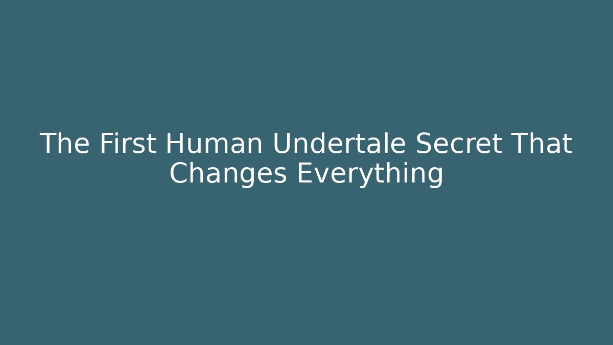 The First Human Undertale Secret That Changes Everything