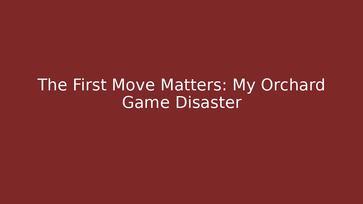The First Move Matters: My Orchard Game Disaster