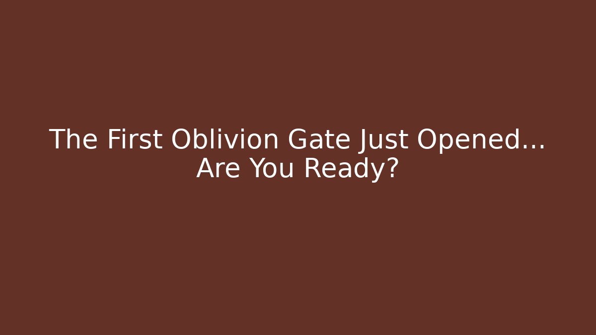 The First Oblivion Gate Just Opened… Are You Ready?