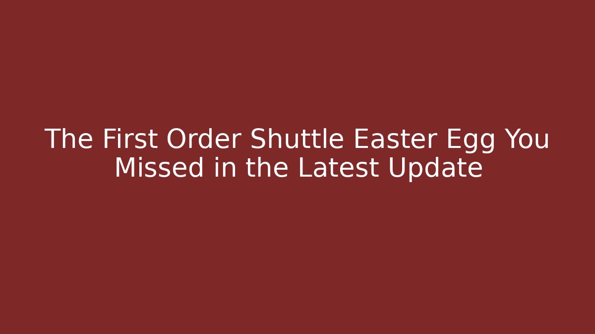 The First Order Shuttle Easter Egg You Missed in the Latest Update - Critter Realm