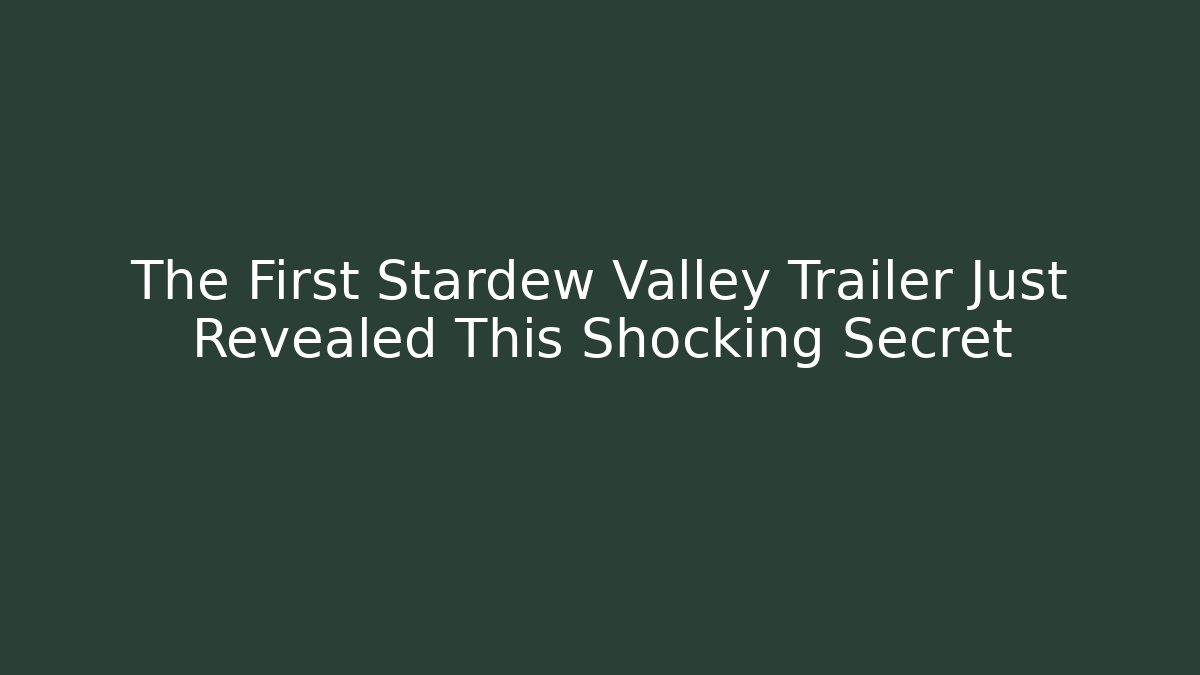 The First Stardew Valley Trailer Just Revealed This Shocking Secret - Critter Realm