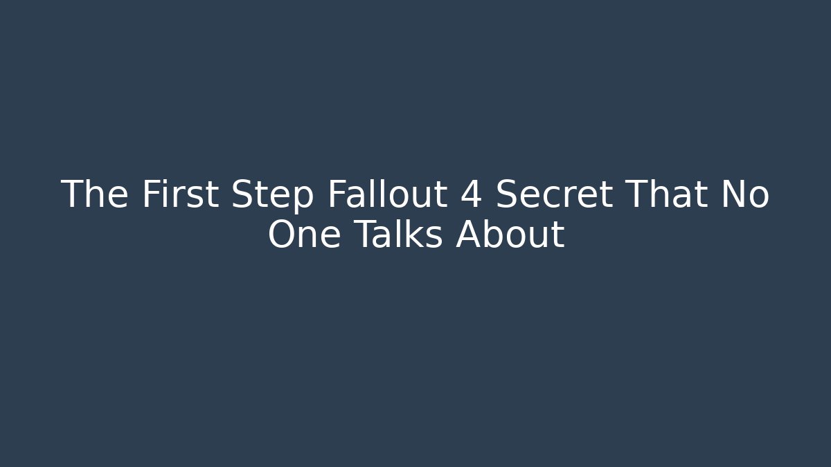 The First Step Fallout 4 Secret That No One Talks About