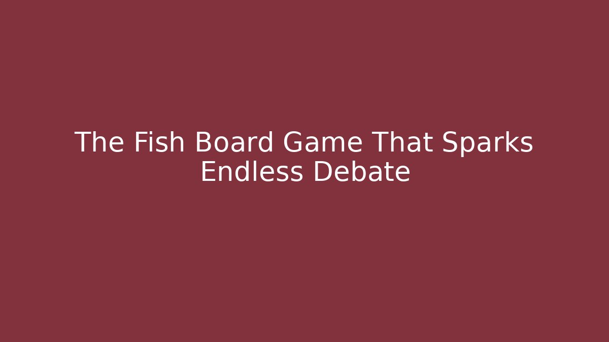 The Fish Board Game That Sparks Endless Debate - Critter Realm