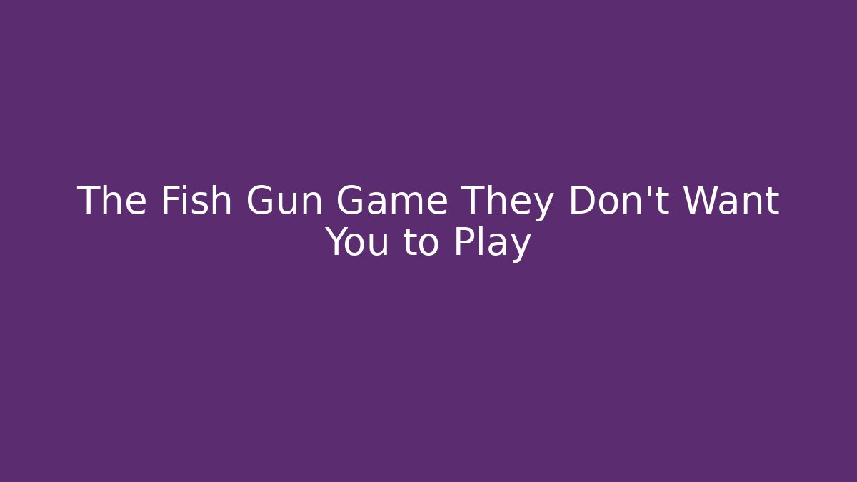 The Fish Gun Game They Don't Want You to Play