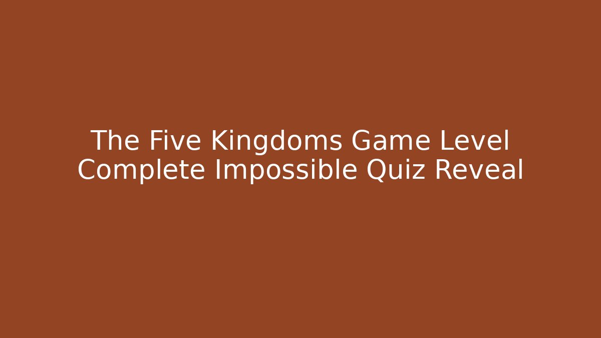 The Five Kingdoms Game Level Complete Impossible Quiz Reveal - Critter Realm