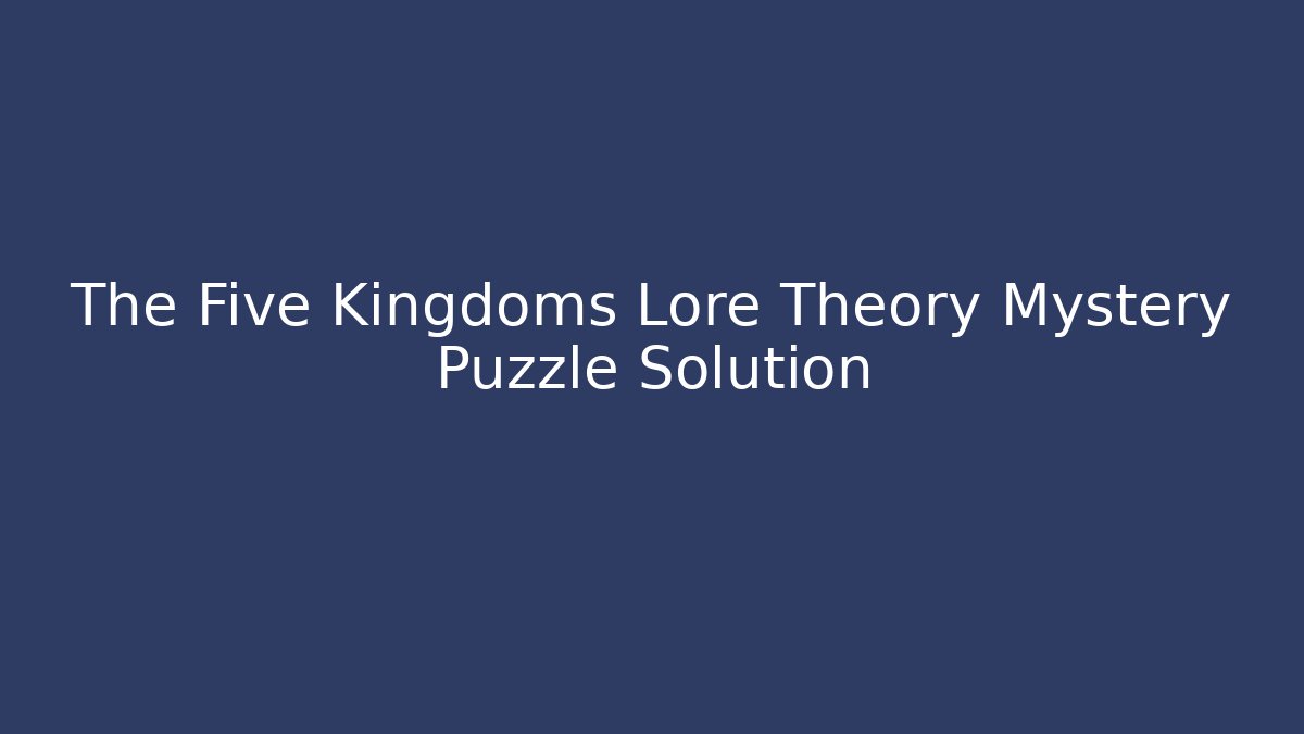 The Five Kingdoms Lore Theory Mystery Puzzle Solution