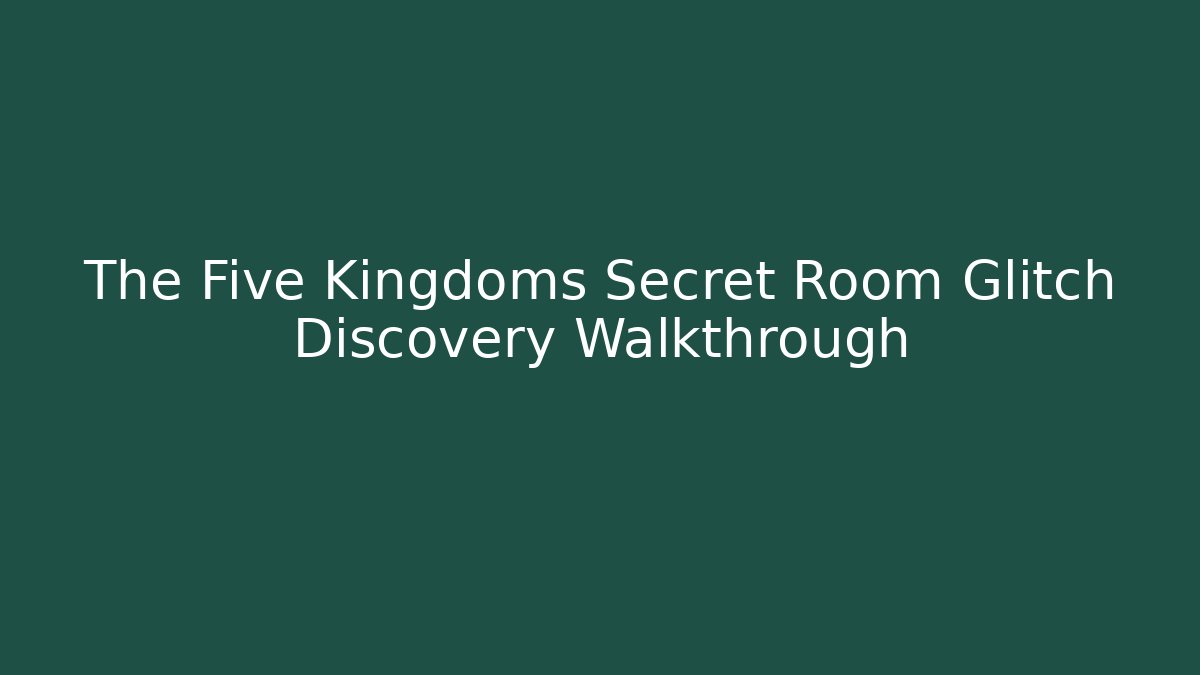 The Five Kingdoms Secret Room Glitch Discovery Walkthrough