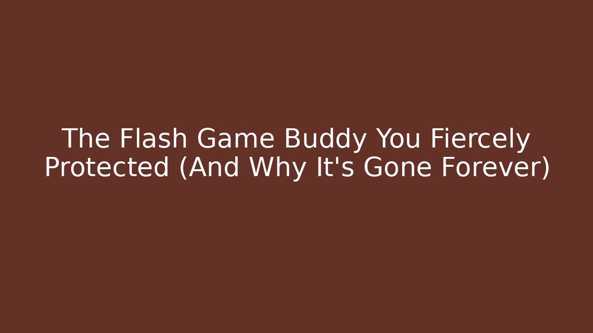 The Flash Game Buddy You Fiercely Protected (And Why It's Gone Forever)