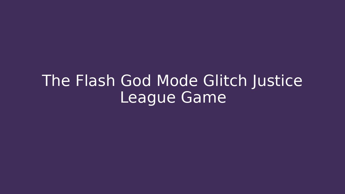 The Flash God Mode Glitch Justice League Game