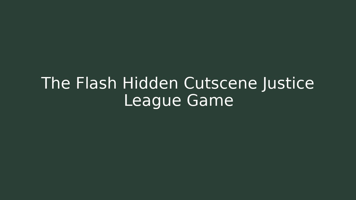 The Flash Hidden Cutscene Justice League Game