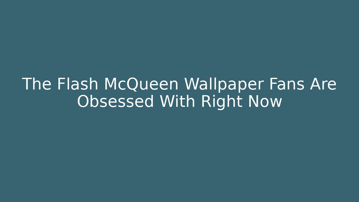 The Flash McQueen Wallpaper Fans Are Obsessed With Right Now - Critter Realm