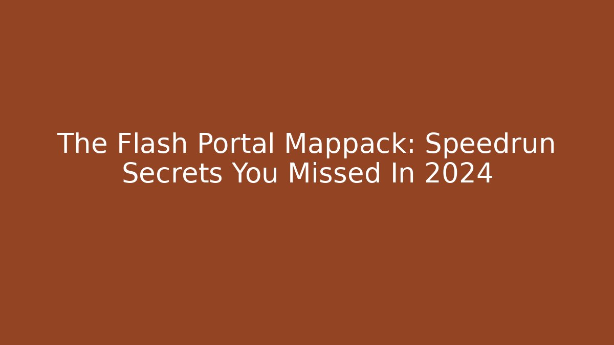 The Flash Portal Mappack: Speedrun Secrets You Missed In 2024
