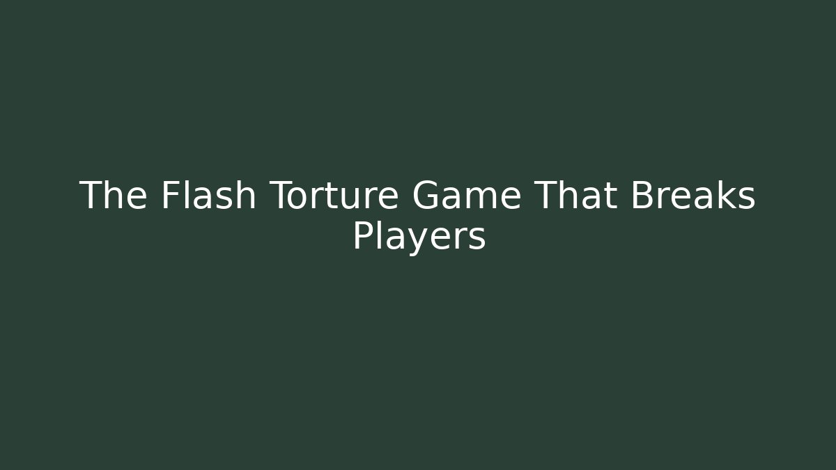 The Flash Torture Game That Breaks Players