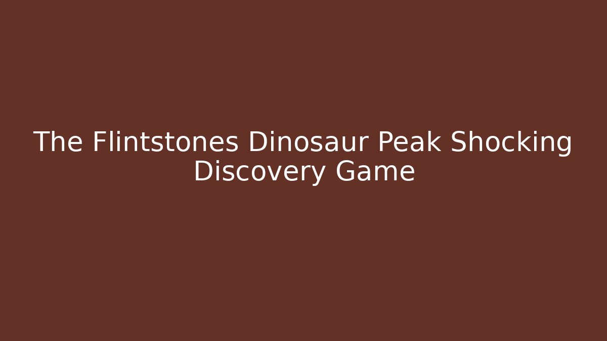 The Flintstones Dinosaur Peak Shocking Discovery Game