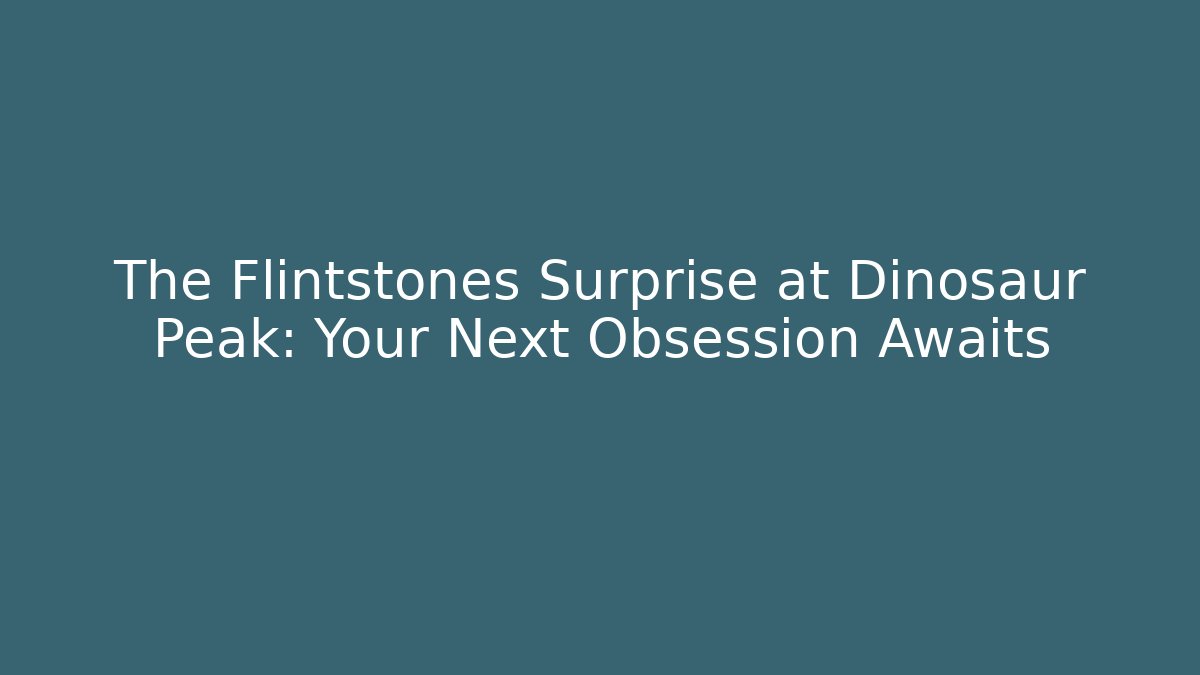 The Flintstones Surprise at Dinosaur Peak: Your Next Obsession Awaits