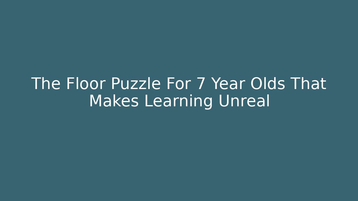 The Floor Puzzle For 7 Year Olds That Makes Learning Unreal