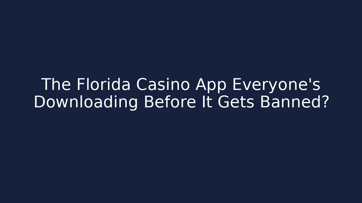 The Florida Casino App Everyone's Downloading Before It Gets Banned?