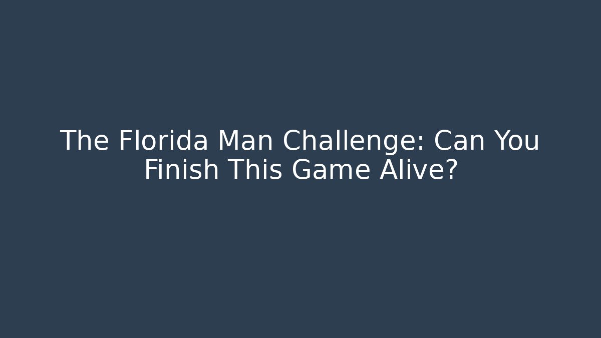 The Florida Man Challenge: Can You Finish This Game Alive?