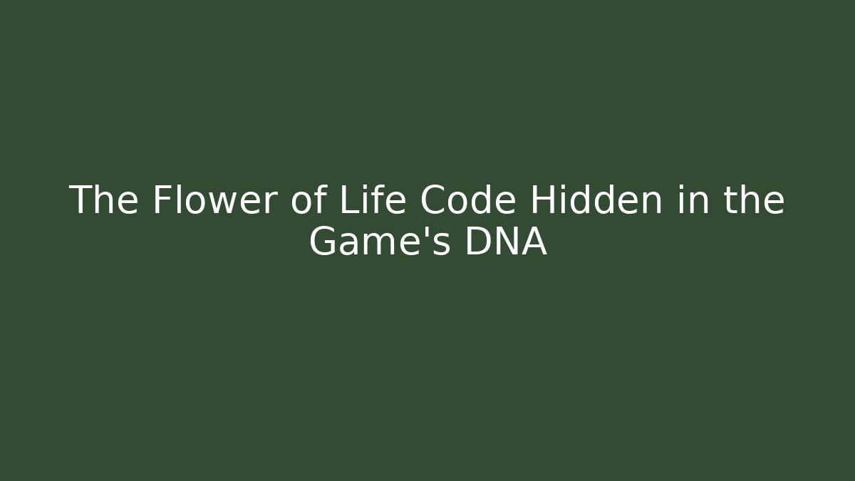 The Flower of Life Code Hidden in the Game’s DNA