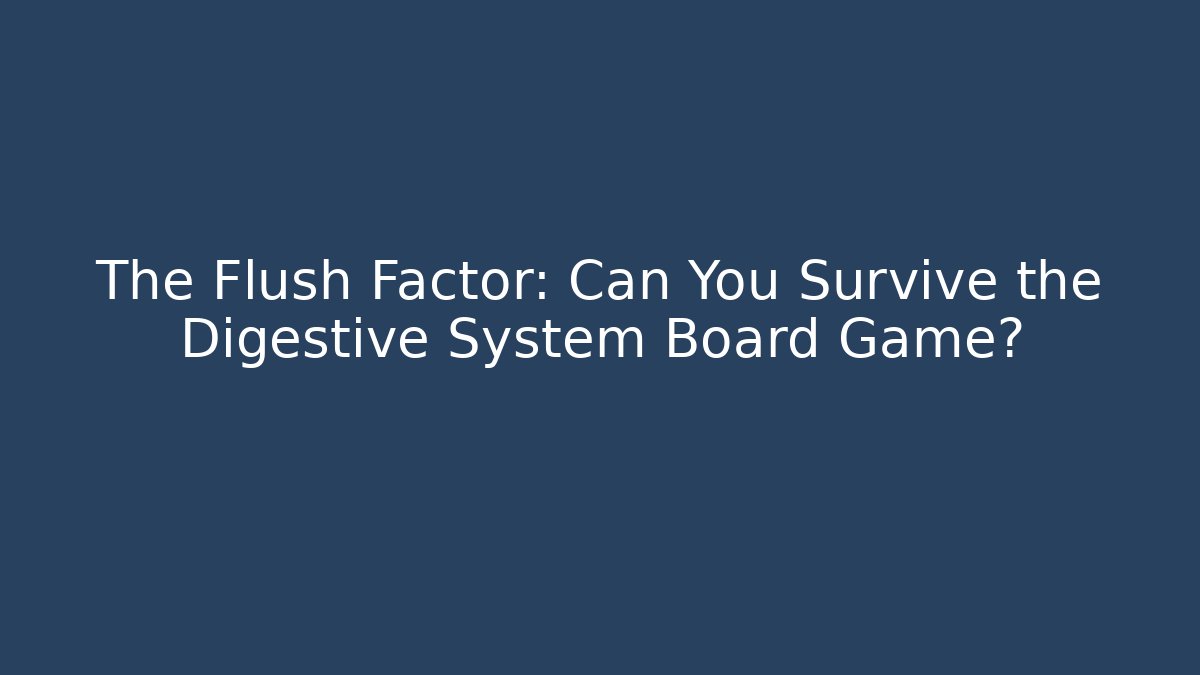 The Flush Factor: Can You Survive the Digestive System Board Game?