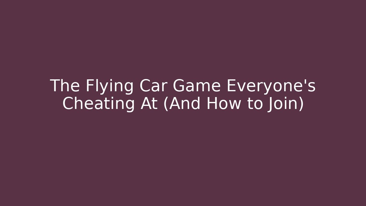 The Flying Car Game Everyone’s Cheating At (And How to Join)
