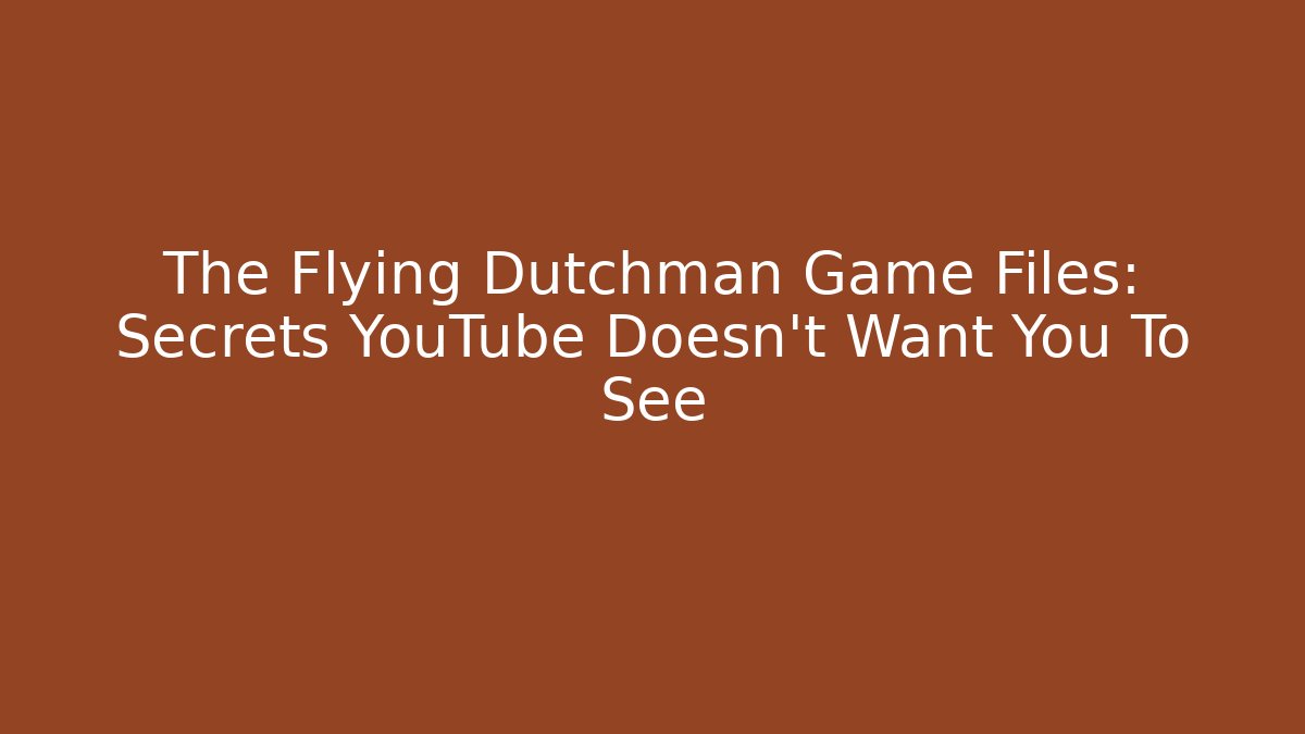The Flying Dutchman Game Files: Secrets YouTube Doesn't Want You To See