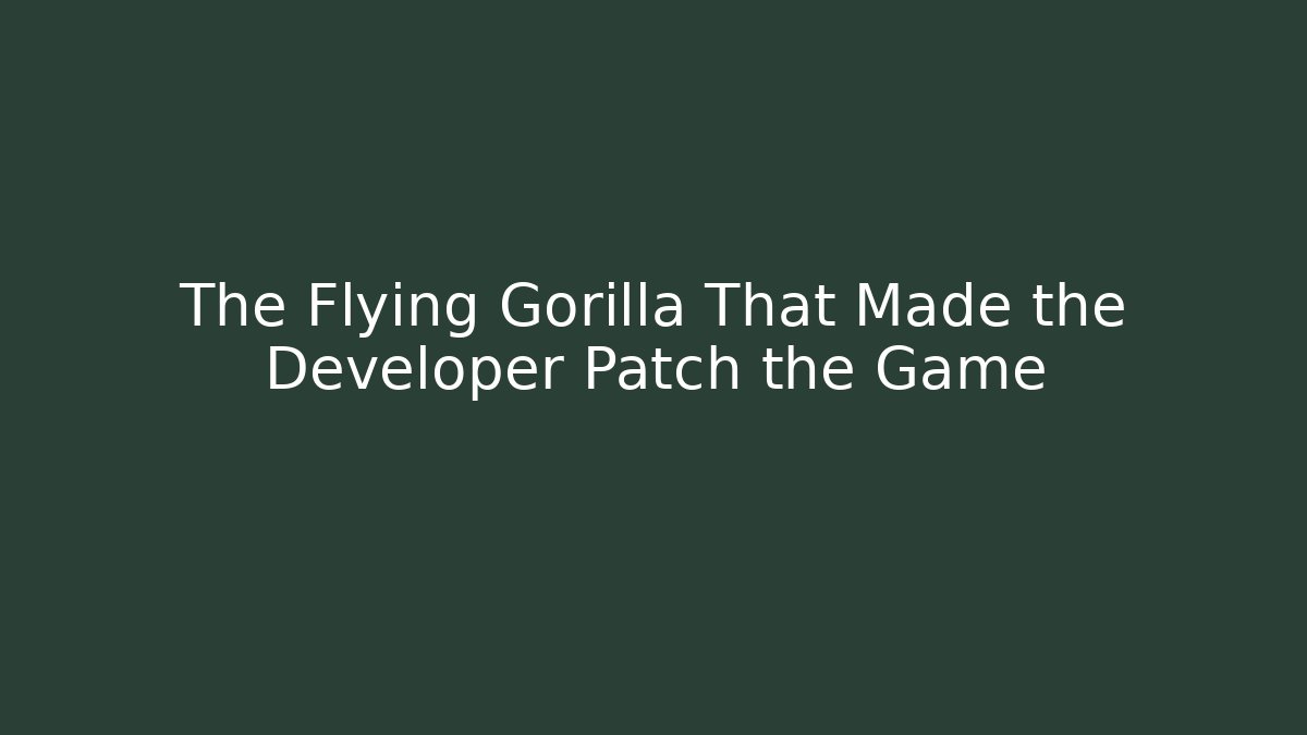 The Flying Gorilla That Made the Developer Patch the Game
