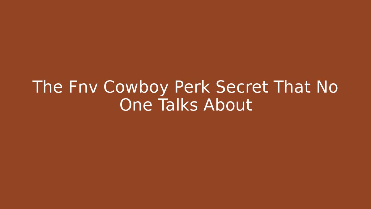 The Fnv Cowboy Perk Secret That No One Talks About