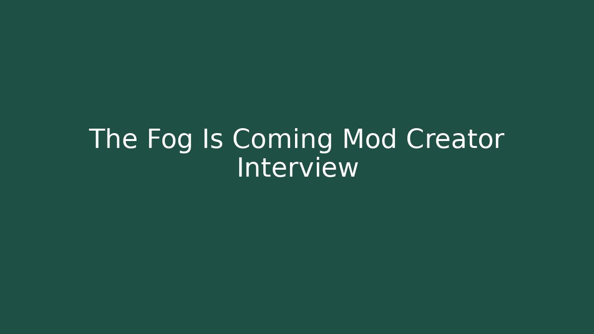 The Fog Is Coming Mod Creator Interview - Critter Realm