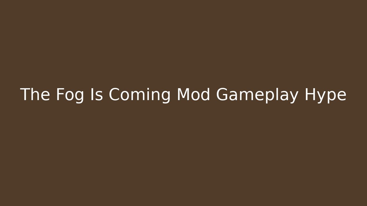 The Fog Is Coming Mod Gameplay Hype