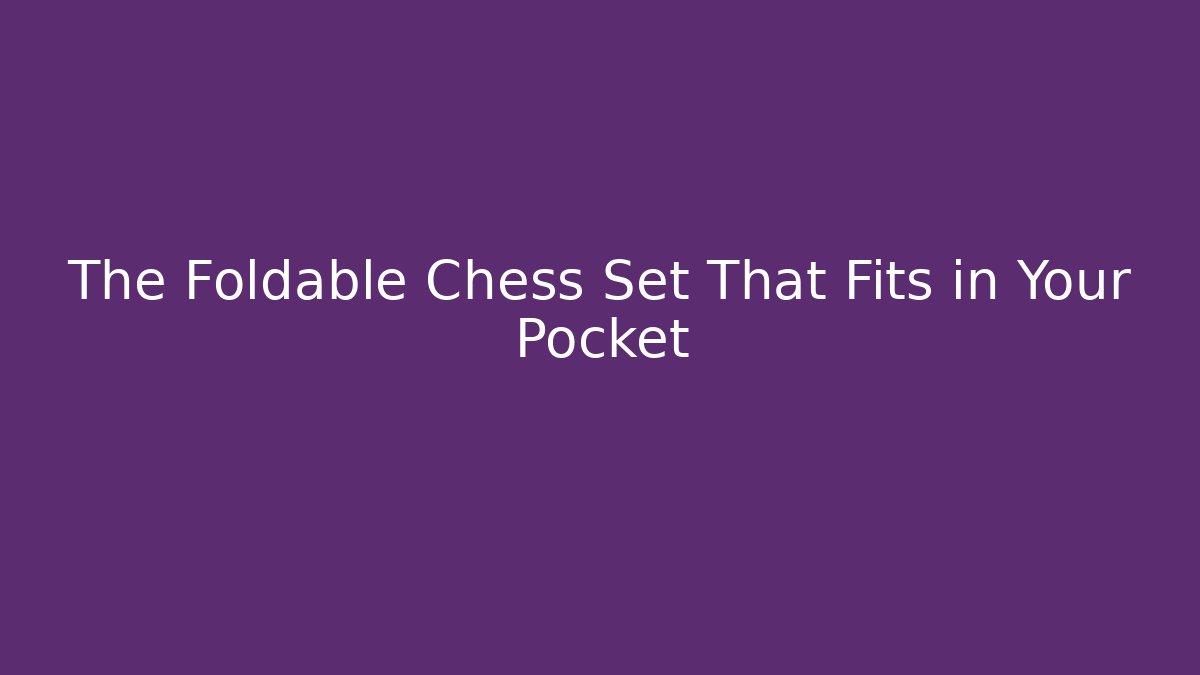 The Foldable Chess Set That Fits in Your Pocket - Critter Realm
