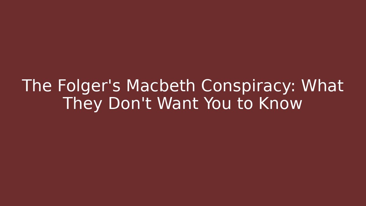 The Folger's Macbeth Conspiracy: What They Don't Want You to Know