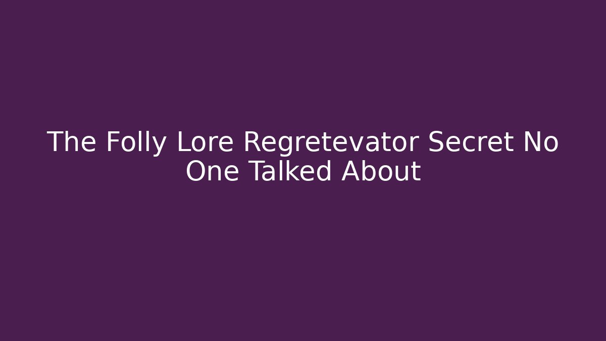 The Folly Lore Regretevator Secret No One Talked About