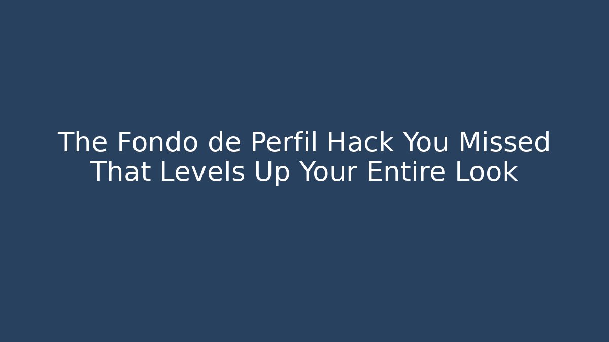 The Fondo de Perfil Hack You Missed That Levels Up Your Entire Look