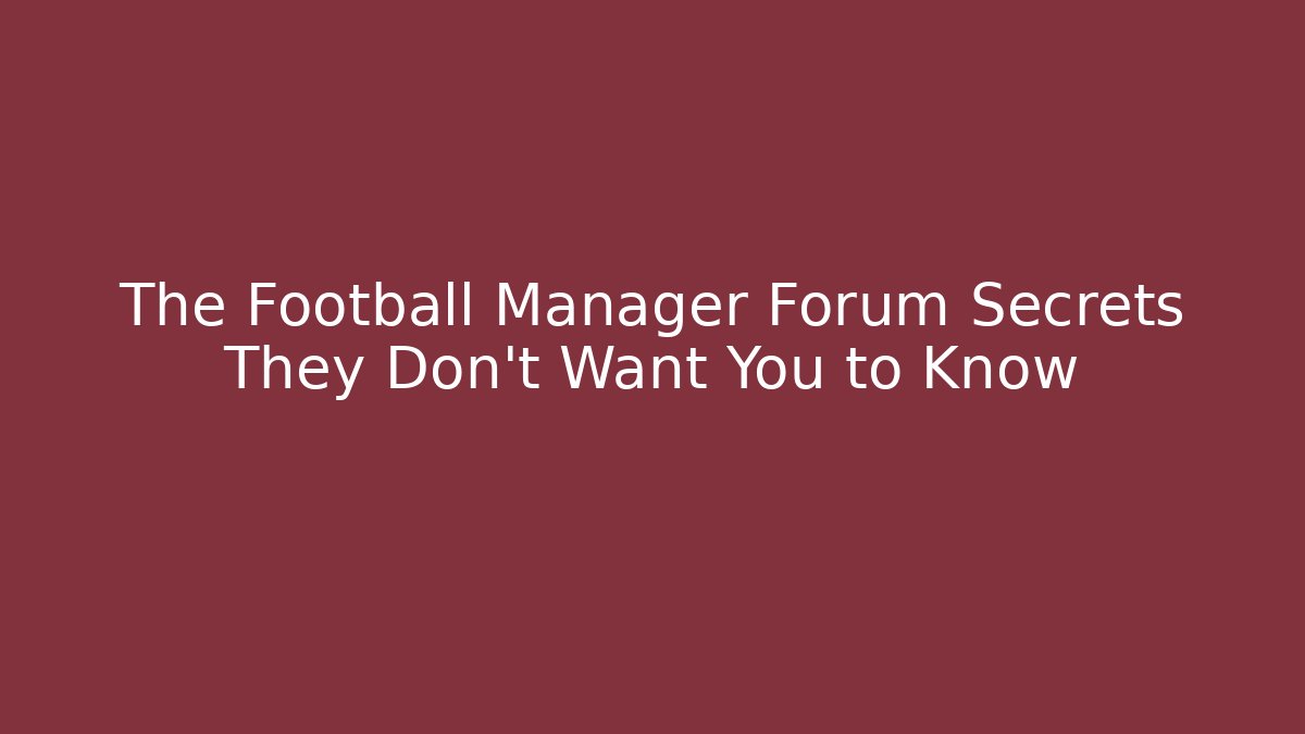 The Football Manager Forum Secrets They Don't Want You to Know