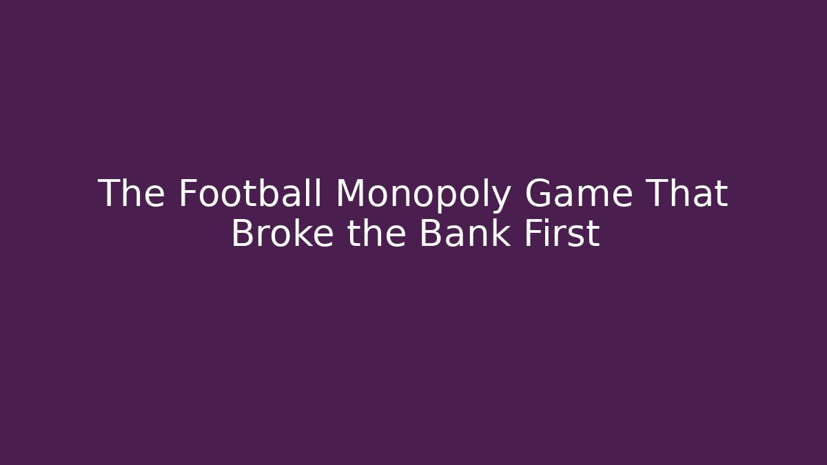 The Football Monopoly Game That Broke the Bank First