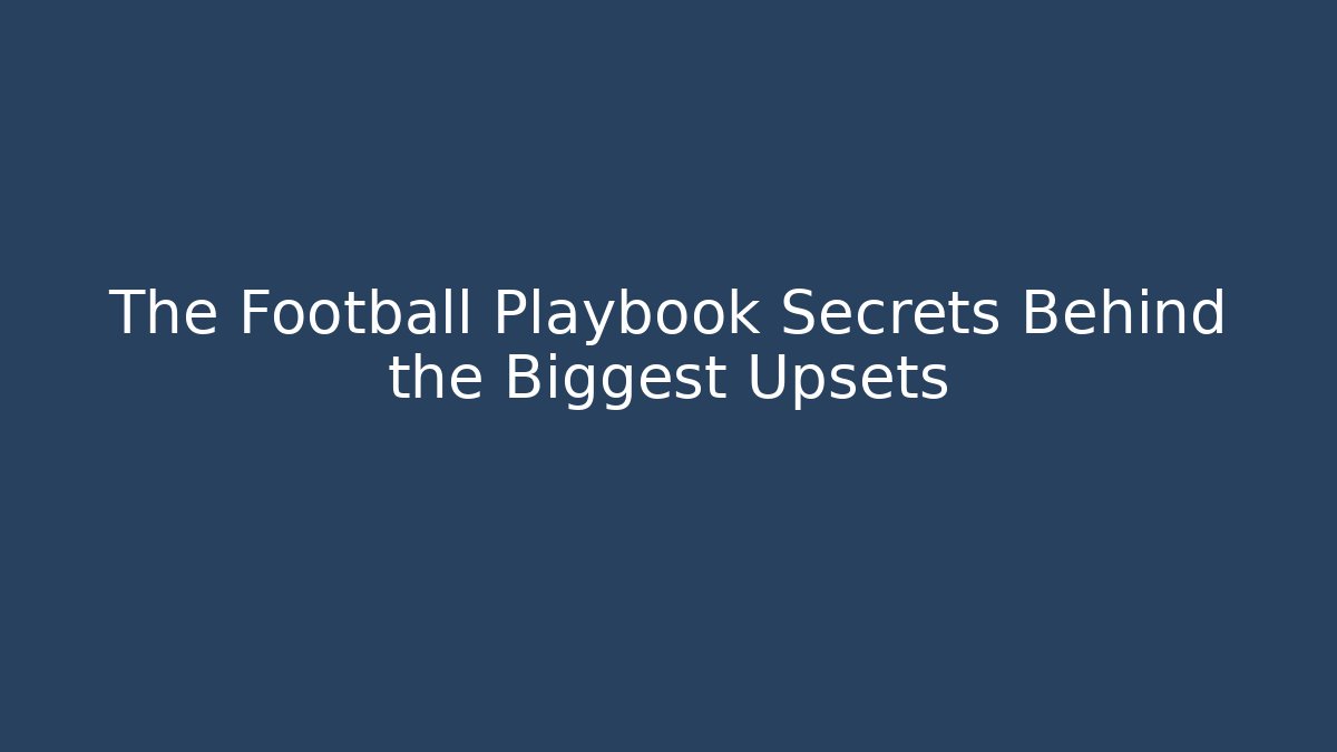 The Football Playbook Secrets Behind the Biggest Upsets