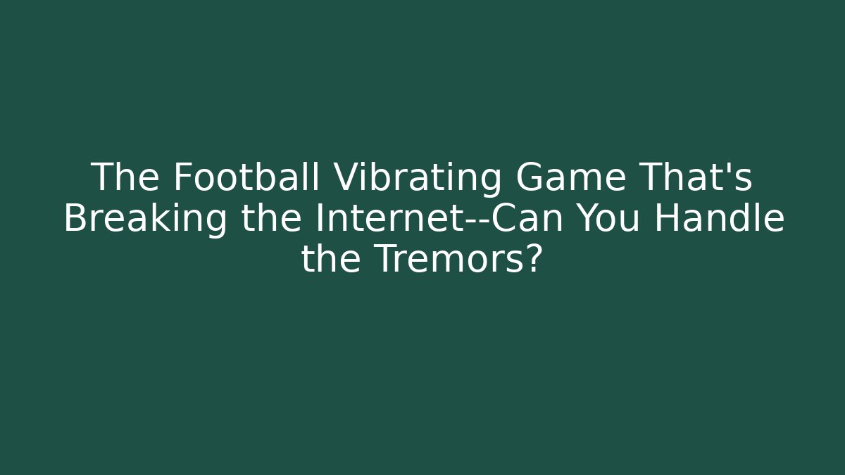 The Football Vibrating Game That’s Breaking the Internet—Can You Handle the Tremors?
