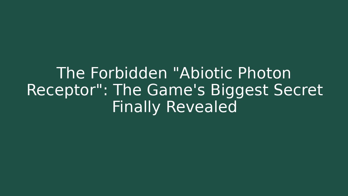 The Forbidden "Abiotic Photon Receptor": The Game's Biggest Secret Finally Revealed
