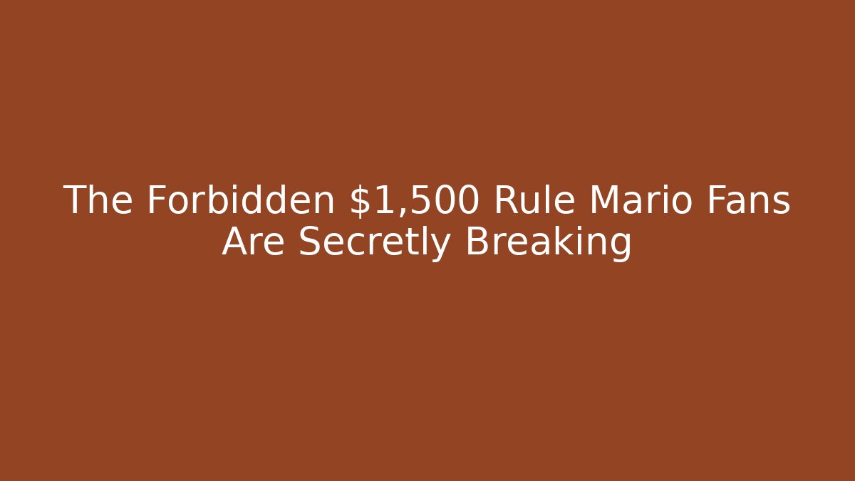 The Forbidden $1,500 Rule Mario Fans Are Secretly Breaking