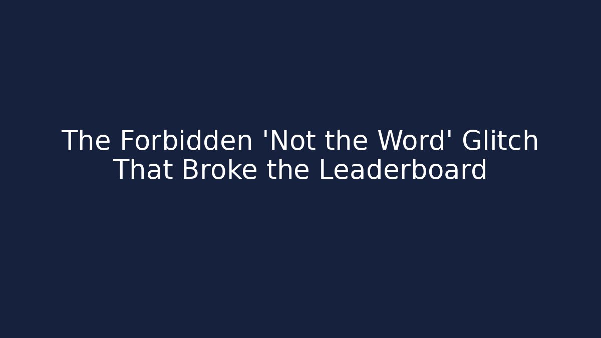 The Forbidden 'Not the Word' Glitch That Broke the Leaderboard
