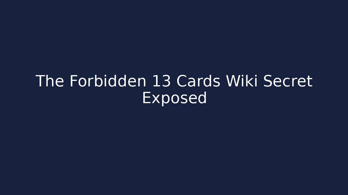 The Forbidden 13 Cards Wiki Secret Exposed